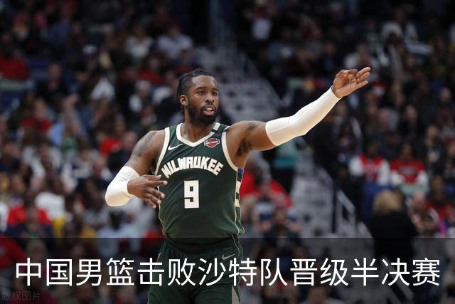 中国男篮击败沙特队晋级半决赛