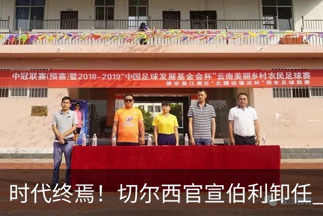 时代终焉！切尔西官宣伯利卸任 清湖资本已完全控制